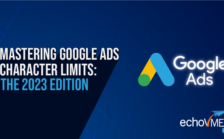  Mastering Google Ads Character Limits: The 2023 Edition