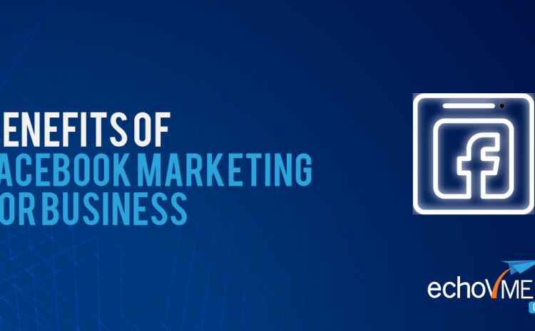  Benefits of Facebook Marketing for Business
