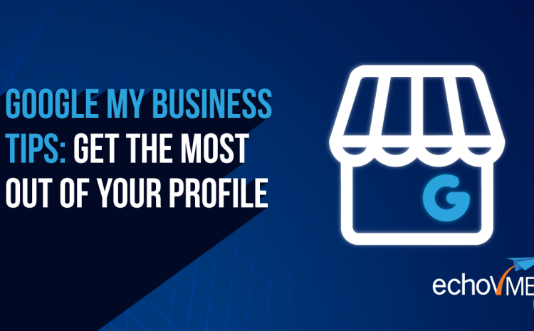  Google My Business Tips: Get the Most Out of Your Profile