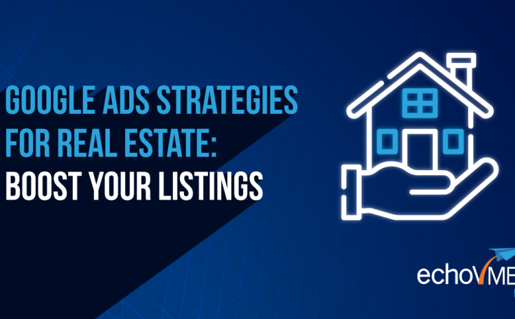  Google Ads Strategies for Real Estate: Boost Your Listings